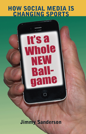 Its a Whole New Ballgame: How Social Media is Changing Sports (Jimmy Sanderson)