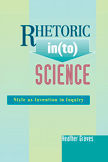 Rhetoric in(to) Science Style's Invention in Inquiry by Heather Graves