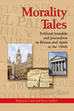 Morality Tales: Political Scandals and Journalism in Britain and Spain in the 1990's (Canel, Sanders