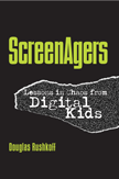 ScreenAgers: Lessons in Chaos from Digital Kids (Douglas Rushkoff)