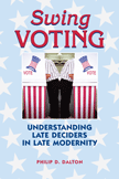 Swing Voting: Understanding Late Deciders in Late Modernity (Philip Dalton)