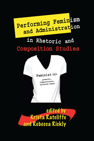 Performing Feminism and Administration in Rhetoric and Composition (Krista Ratcliffe, Rebecca Rickly