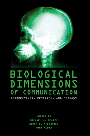 Biological Dimensions of Communication: Perspectives, Methods, and Research (Michael J. Beatty, Jame