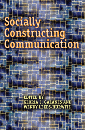 Socially Constructing Communication (Gloria J. Galanes and Wendy Leeds-Hurwitz)
