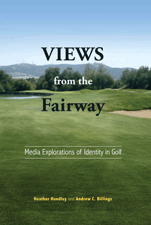 Views from the Fairway: Media Explorations of Identity in Golf (Heather Hundley and Andrew C. Billin