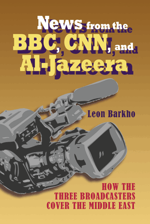 News from the BBC, CNN, and Al-Jazeera: How the Three Broadcasters Cover the Middle East (Leon Barkh