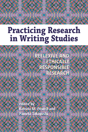 Practicing Research in Writing Studies: Reflexive and Ethically Responsible Research