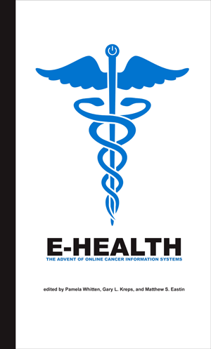 E-Health: The Advent of Online Cancer Information Systems (Pamela Whitten, Gary L. Kreps, and Matthe