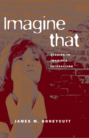 Imagine That: Studies in Imagined Interactions (James M. Honeycutt)