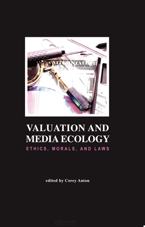 Valuation and Media Ecology: Ethics, Morals, and Laws (Corey Anton)