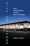 City Ubiquitous: Place, Communication, and the Rise of Omnitopia (Andrew Wood)
