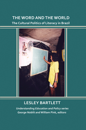 The Word and the World: The Cultural Politics of Literacy in Brazil (Lesley Bartlett)