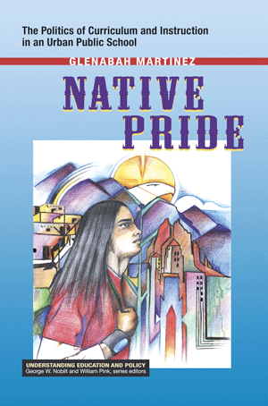 Native Pride: The Politics of Curriculum and Instruction in an Urban Public School (Glenabah Martine