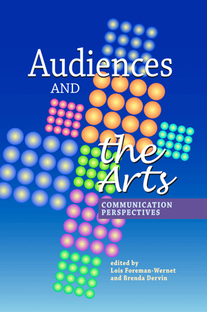 Audiences and the Arts: Communication Perspectives (Lois Foreman-Wernet and Brenda Dervin)