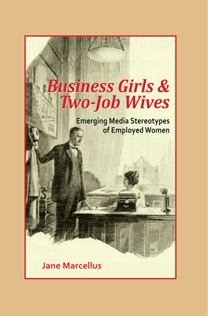 Business Girls and Two-Job Wives: Emerging Media Stereotypes of Employed Women (Jane Marcellus)