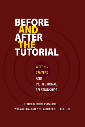 Before and After the Tutorial: Writing Centers and Institutional Relationships (Mauriello, Macauley