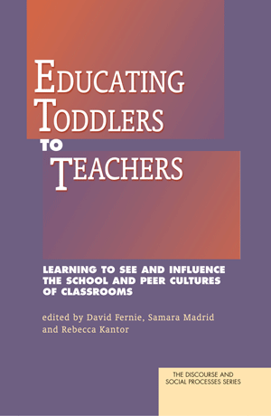 Educating Toddlers to Teachers: Learning to See and Influence the School and Peer Cultures of Classr
