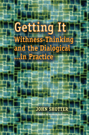 Getting It: Withness-Thinking and the Dialogical in Practice (John Shotter)