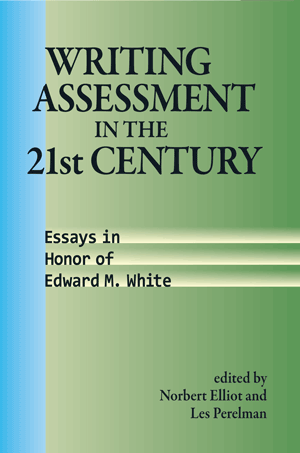 Writing Assessment in the 21st Century: Essays in Honor of Edward M. White