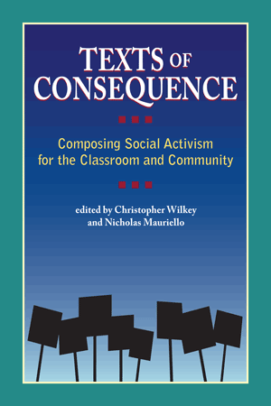 Texts of Consequence: Composing Social Activism for the Classroom and Community