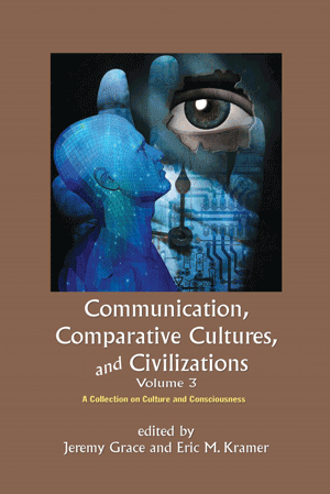 Communication, Comparative Cultures, and Civilizations Volume 3: A Collection on Culture and Conscio