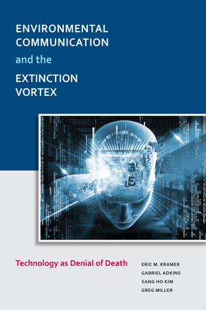 Environmental Communication and the Extinction Vortex: Technology as Denial of Death